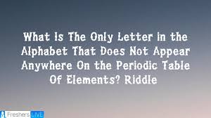 What Is The Only Letter in the Alphabet That Does Not Appear Anywhere On  the Periodic Table Of Elements? Riddle Answer